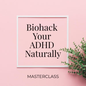 Biohacking ADHD Naturally Masterclass