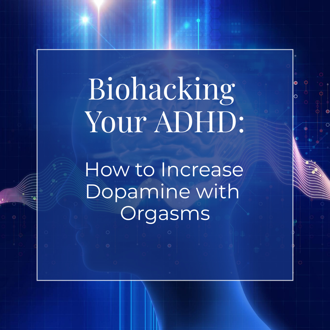 Biohacking Your ADHD How to Increase Dopamine with Orgasms